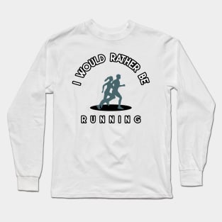 I would rather be running Long Sleeve T-Shirt